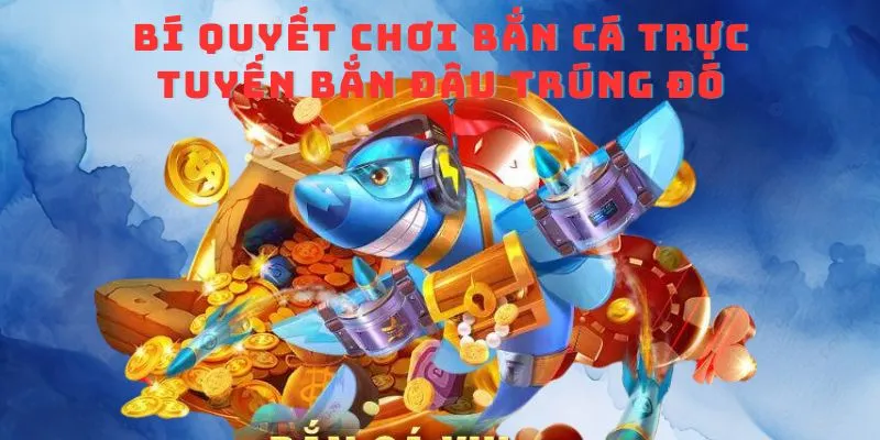 Bí quyết chơi game bắn cá ăn xu trực tuyến