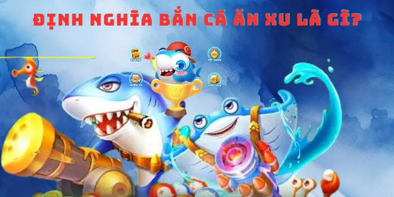 Định nghĩa bắn cá ăn xu là gì?