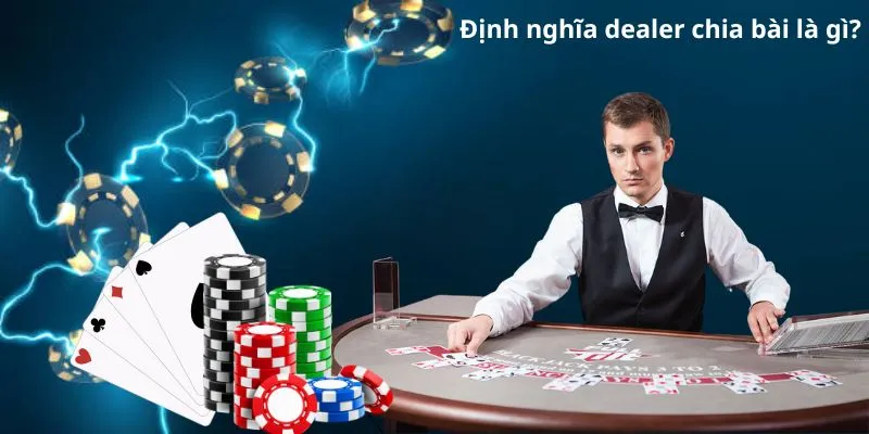 Định nghĩa dealer chia bài là gì?