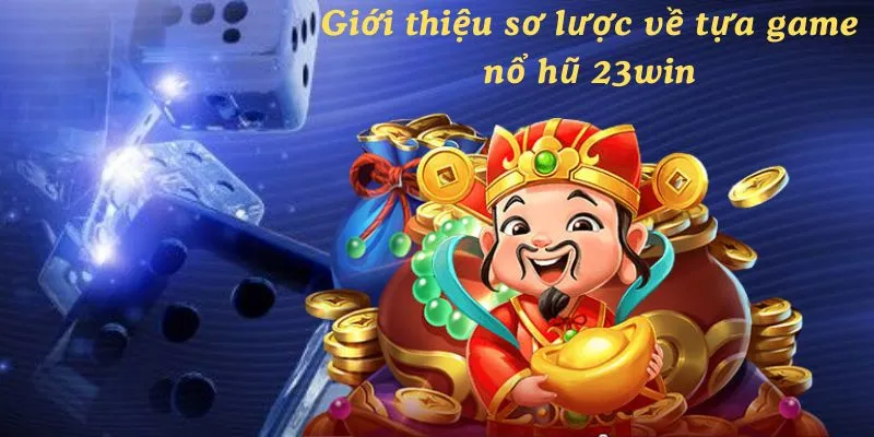 Giới thiệu sơ lược về tựa game nổ hũ 23win