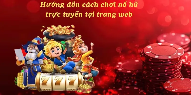 Hướng dẫn cách chơi nổ hũ trực tuyến tại trang web