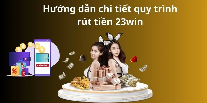 Hướng dẫn chi tiết quy trình cơ bản rút tiền 23win