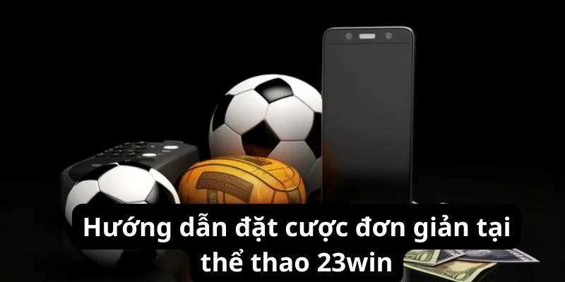 Hướng dẫn đặt cược đơn giản tại thể thao 23win