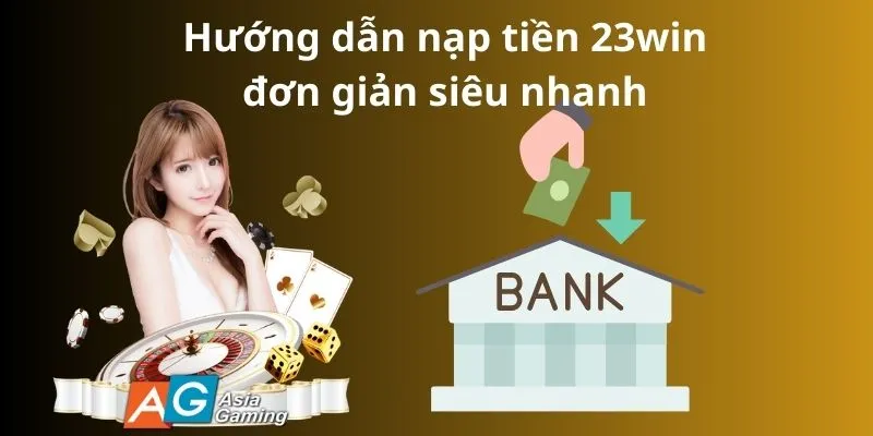 Hướng dẫn nạp tiền 23win đơn giản siêu nhanh