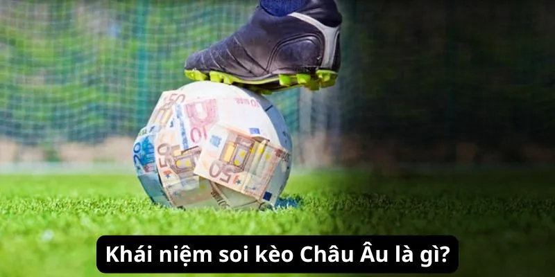 Khái niệm soi kèo Châu Âu là gì?