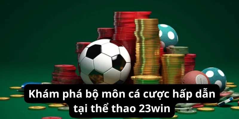 Khám phá bộ môn cá cược hấp dẫn tại thể thao 23win