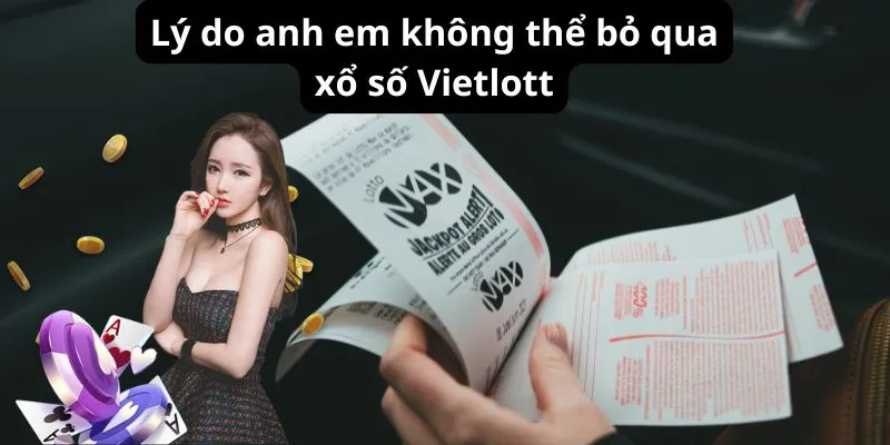 Lý do anh em không thể bỏ qua xổ số Vietlott