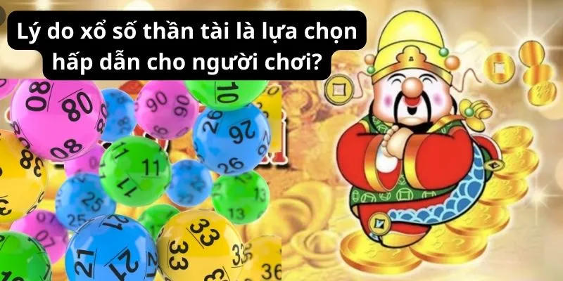 Lý do xổ số thần tài là lựa chọn hấp dẫn cho người chơi?