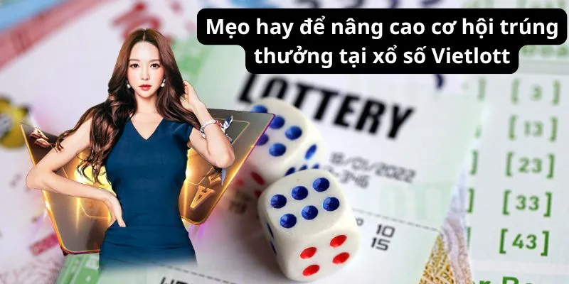 Mẹo hay để nâng cao cơ hội trúng thưởng tại xổ số Vietlott