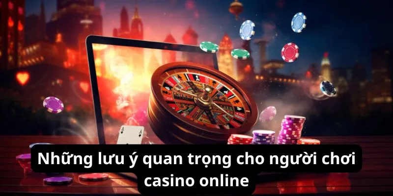 Những lưu ý quan trọng cho người chơi casino online