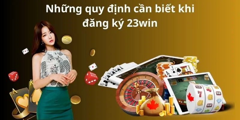 Những quy định cần biết khi đăng ký 23win