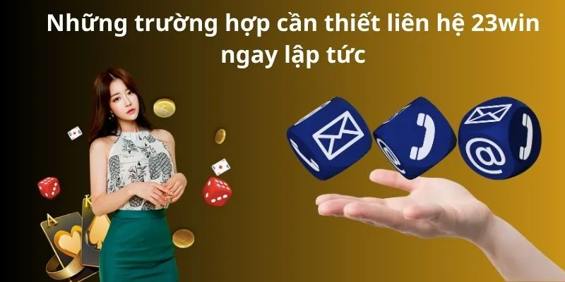 Những trường hợp cần thiết liên hệ 23win ngay lập tức