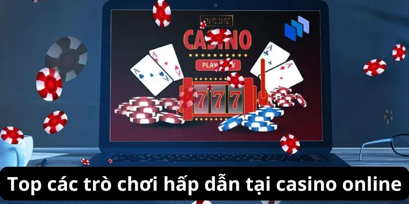 Top các trò chơi hấp dẫn tại casino online