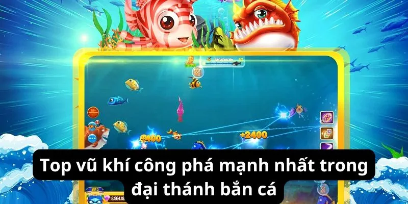 Top vũ khí công phá mạnh nhất trong game bắn cá