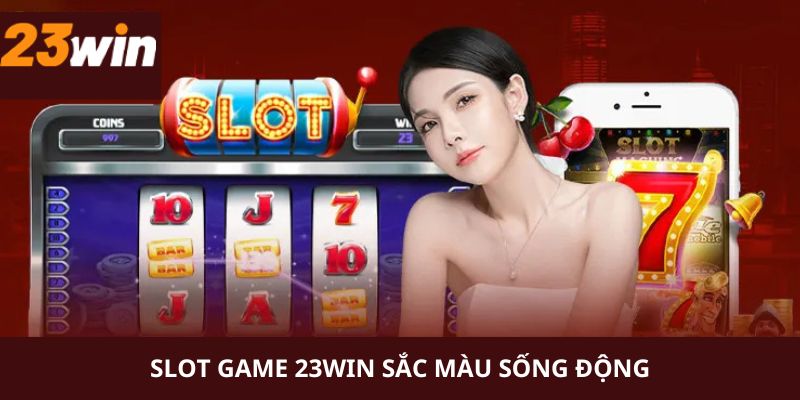 Thế giới slots game của 23WIN rất được yêu thích