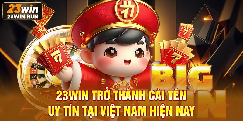 23WIN trở thành cái tên uy tín tại Việt Nam hiện nay