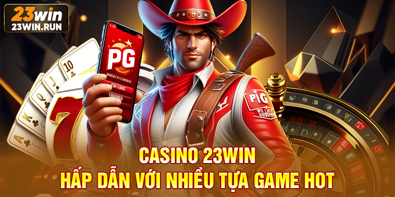 Casino 23WIN hấp dẫn với nhiều tựa game hot