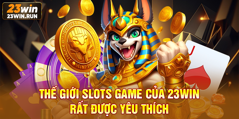Thế giới slots game của 23WIN rất được yêu thích